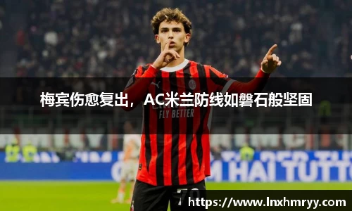 梅宾伤愈复出，AC米兰防线如磐石般坚固