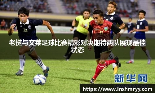 老挝与文莱足球比赛精彩对决期待两队展现最佳状态
