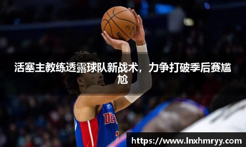 活塞主教练透露球队新战术，力争打破季后赛尴尬