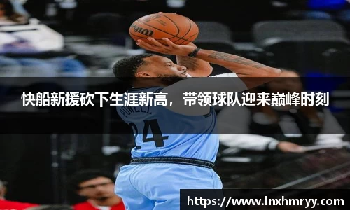快船新援砍下生涯新高，带领球队迎来巅峰时刻