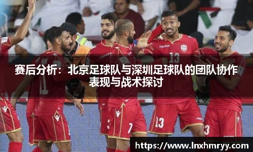 赛后分析：北京足球队与深圳足球队的团队协作表现与战术探讨